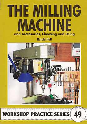 The Milling Machine. (Argus Workshop Practice No 49) The Milling Machine. (Argus Workshop Practice No 49)